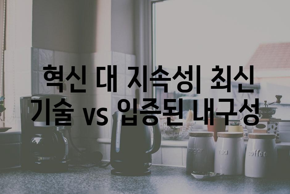  혁신 대 지속성| 최신 기술 vs 입증된 내구성