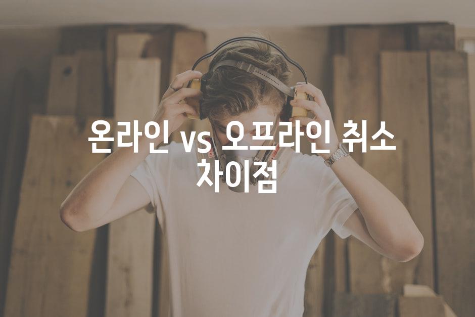  온라인 vs 오프라인 취소 차이점