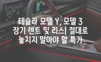 테슬라 모델 Y, 모델 3 장기 렌트 및 리스| 절대로 놓치지 말아야 할 특가