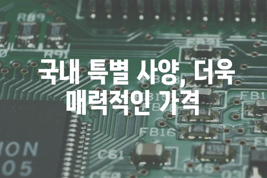  국내 특별 사양, 더욱 매력적인 가격