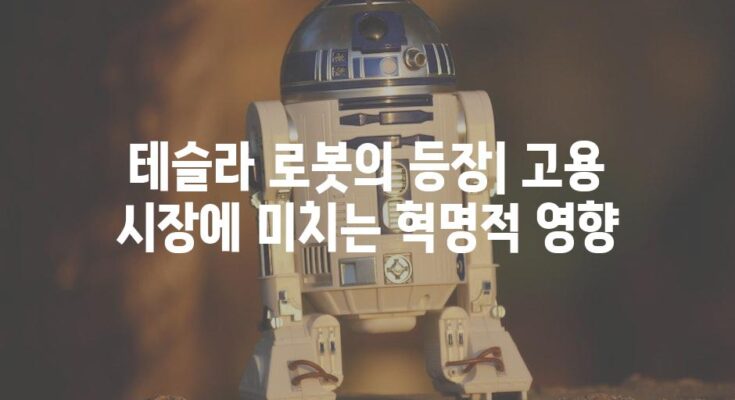 테슬라 로봇의 등장| 고용 시장에 미치는 혁명적 영향