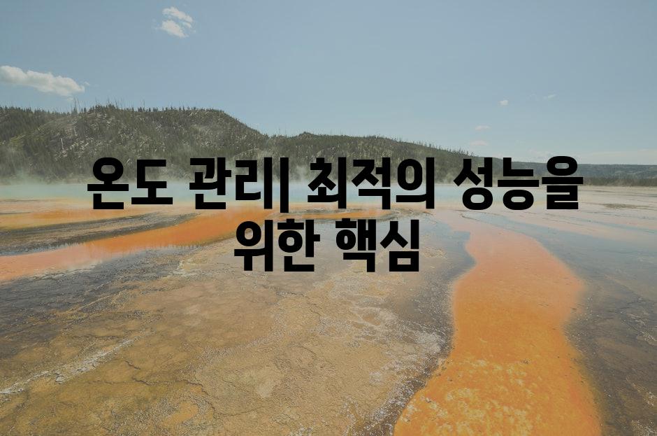  온도 관리| 최적의 성능을 위한 핵심