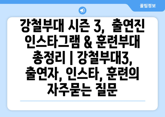 강철부대 시즌 3,  출연진 인스타그램 & 훈련부대 총정리 | 강철부대3, 출연자, 인스타, 훈련