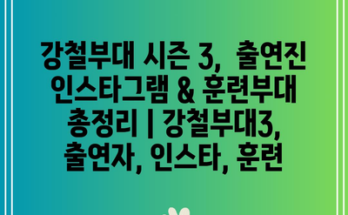 강철부대 시즌 3,  출연진 인스타그램 & 훈련부대 총정리 | 강철부대3, 출연자, 인스타, 훈련