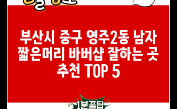 부산시 중구 영주2동 남자 짧은머리 바버샵 잘하는 곳 추천 TOP 5