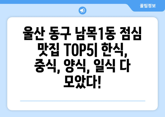 울산시 동구 남목1동 점심 맛집 추천 한식 중식 양식 일식 TOP5