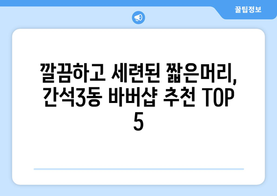 인천시 남동구 간석3동 남자 짧은머리 바버샵 잘하는 곳 추천 TOP 5