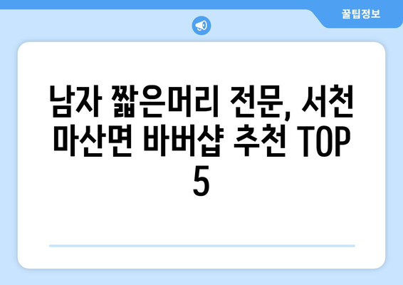 충청남도 서천군 마산면 남자 짧은머리 바버샵 잘하는 곳 추천 TOP 5