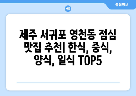 제주도 서귀포시 영천동 점심 맛집 추천 한식 중식 양식 일식 TOP5