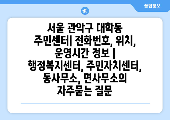 서울 관악구 대학동 주민센터| 전화번호, 위치, 운영시간 정보 | 행정복지센터, 주민자치센터, 동사무소, 면사무소