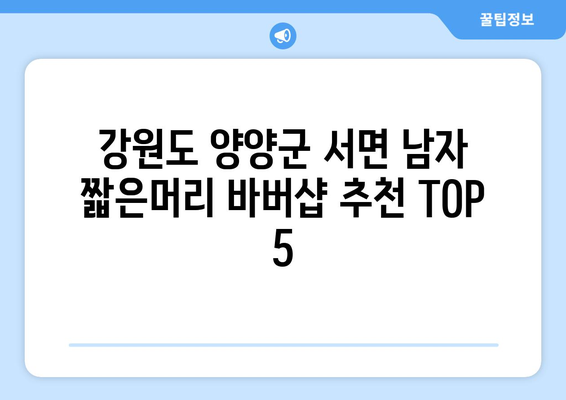 강원도 양양군 서면 남자 짧은머리 바버샵 잘하는 곳 추천 TOP 5