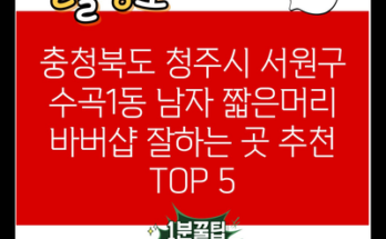 충청북도 청주시 서원구 수곡1동 남자 짧은머리 바버샵 잘하는 곳 추천 TOP 5