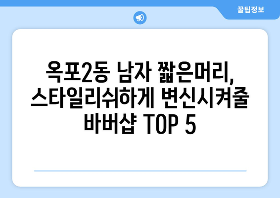 경상남도 거제시 옥포2동 남자 짧은머리 바버샵 잘하는 곳 추천 TOP 5