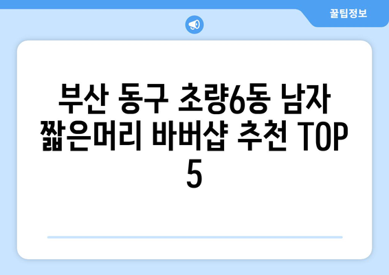 부산시 동구 초량6동 남자 짧은머리 바버샵 잘하는 곳 추천 TOP 5