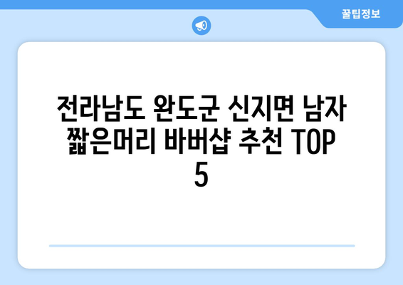 전라남도 완도군 신지면 남자 짧은머리 바버샵 잘하는 곳 추천 TOP 5