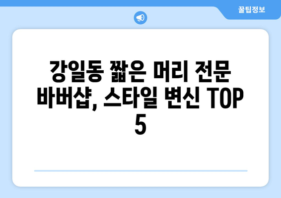 서울시 강동구 강일동 남자 짧은머리 바버샵 잘하는 곳 추천 TOP 5