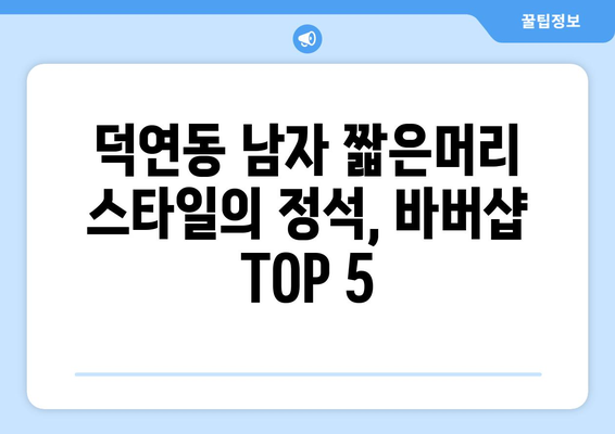 전라남도 순천시 덕연동 남자 짧은머리 바버샵 잘하는 곳 추천 TOP 5