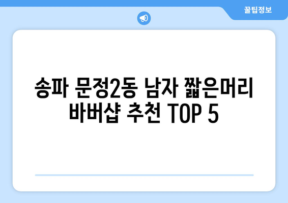 서울시 송파구 문정2동 남자 짧은머리 바버샵 잘하는 곳 추천 TOP 5