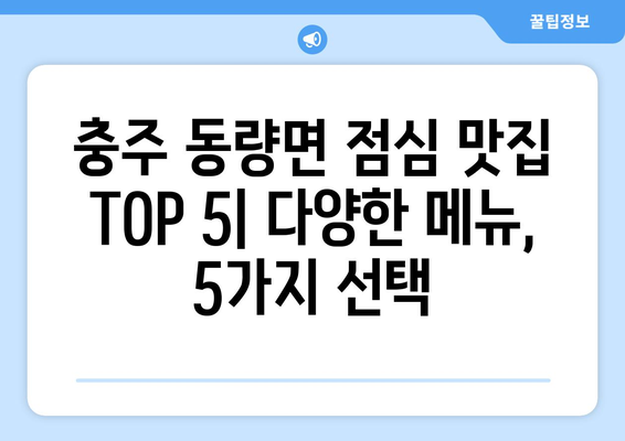 충청북도 충주시 동량면 점심 맛집 추천 한식 중식 양식 일식 TOP5