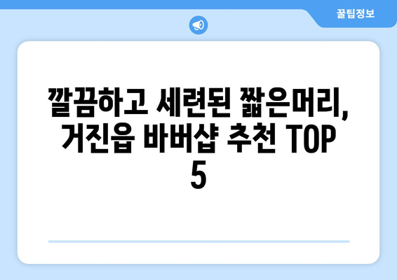 강원도 고성군 거진읍 남자 짧은머리 바버샵 잘하는 곳 추천 TOP 5