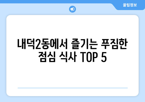 충청북도 청주시 청원구 내덕2동 점심 맛집 추천 한식 중식 양식 일식 TOP5