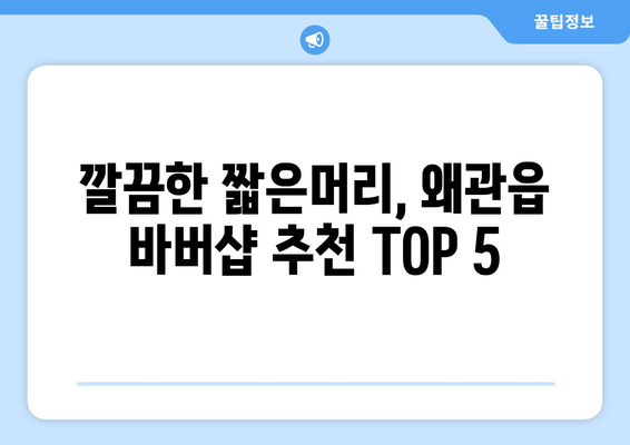 경상북도 칠곡군 왜관읍 남자 짧은머리 바버샵 잘하는 곳 추천 TOP 5