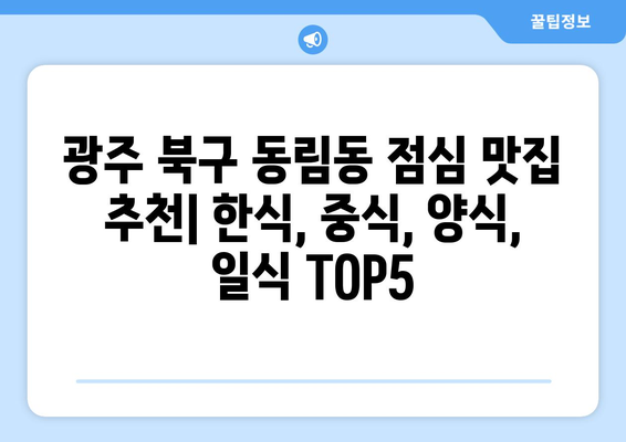 광주시 북구 동림동 점심 맛집 추천 한식 중식 양식 일식 TOP5