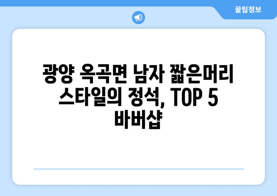 전라남도 광양시 옥곡면 남자 짧은머리 바버샵 잘하는 곳 추천 TOP 5