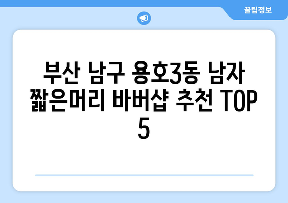 부산시 남구 용호3동 남자 짧은머리 바버샵 잘하는 곳 추천 TOP 5