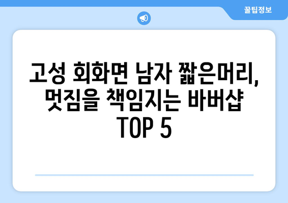 경상남도 고성군 회화면 남자 짧은머리 바버샵 잘하는 곳 추천 TOP 5