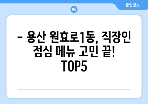 서울시 용산구 원효로제1동 점심 맛집 추천 한식 중식 양식 일식 TOP5