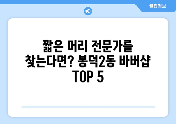 대구시 남구 봉덕2동 남자 짧은머리 바버샵 잘하는 곳 추천 TOP 5