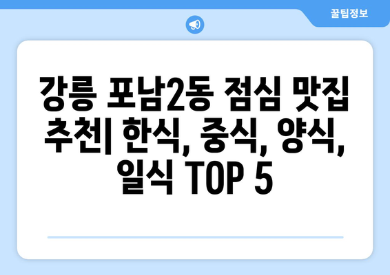 강원도 강릉시 포남2동 점심 맛집 추천 한식 중식 양식 일식 TOP5