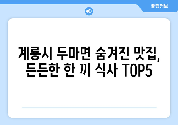 충청남도 계룡시 두마면 점심 맛집 추천 한식 중식 양식 일식 TOP5