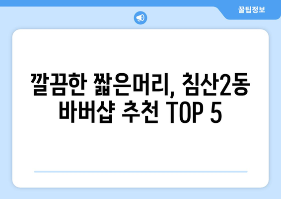 대구시 북구 침산2동 남자 짧은머리 바버샵 잘하는 곳 추천 TOP 5