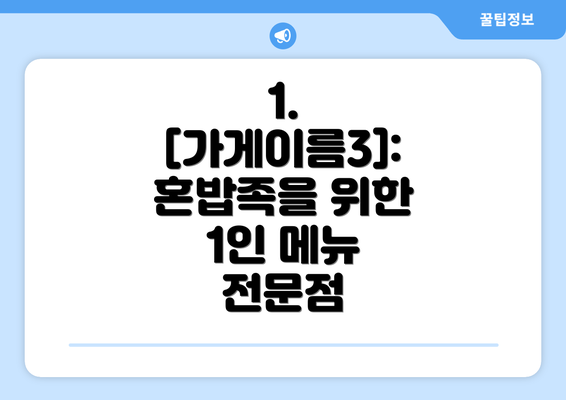 1. [가게이름3]: 혼밥족을 위한 1인 메뉴 전문점