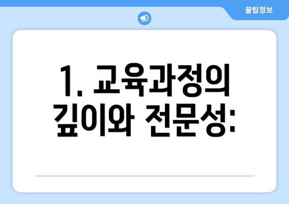 1. 교육과정의 깊이와 전문성: