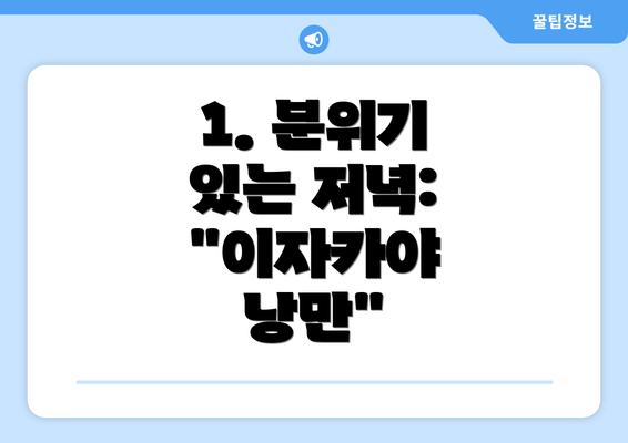 1. 분위기 있는 저녁: "이자카야 낭만"