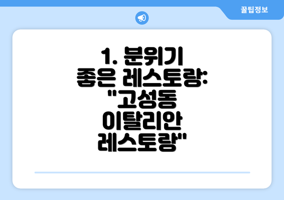 1. 분위기 좋은 레스토랑: "고성동 이탈리안 레스토랑"