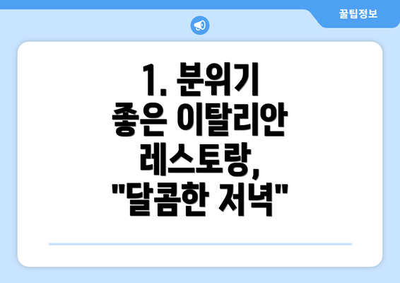 1. 분위기 좋은 이탈리안 레스토랑, "달콤한 저녁"