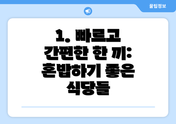 1. 빠르고 간편한 한 끼: 혼밥하기 좋은 식당들