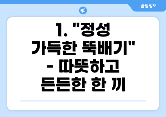 1. "정성 가득한 뚝배기" - 따뜻하고 든든한 한 끼