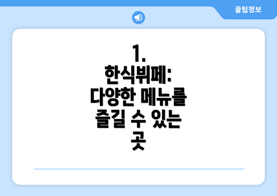 1.  한식뷔페: 다양한 메뉴를 즐길 수 있는 곳