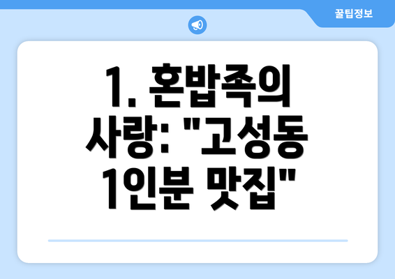 1. 혼밥족의 사랑: "고성동 1인분 맛집"