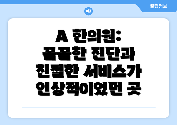 A 한의원: 꼼꼼한 진단과 친절한 서비스가 인상적이었던 곳