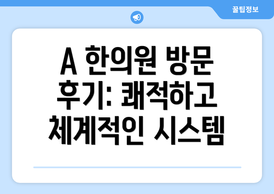 A 한의원 방문 후기: 쾌적하고 체계적인 시스템