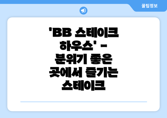 'BB 스테이크 하우스' - 분위기 좋은 곳에서 즐기는 스테이크