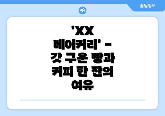 'XX 베이커리' - 갓 구운 빵과 커피 한 잔의 여유