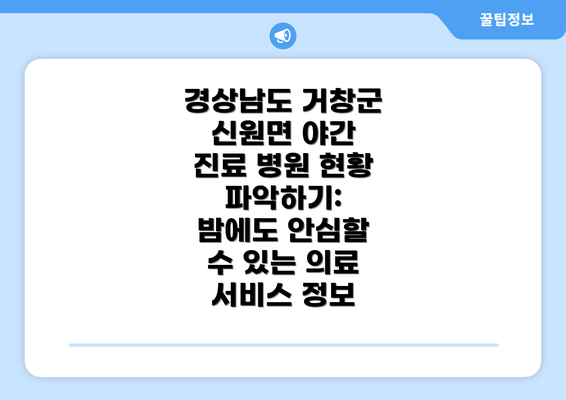 경상남도 거창군 신원면 야간 진료 병원 현황 파악하기: 밤에도 안심할 수 있는 의료 서비스 정보