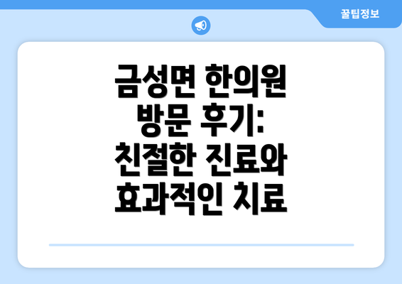 금성면 한의원 방문 후기:  친절한 진료와 효과적인 치료